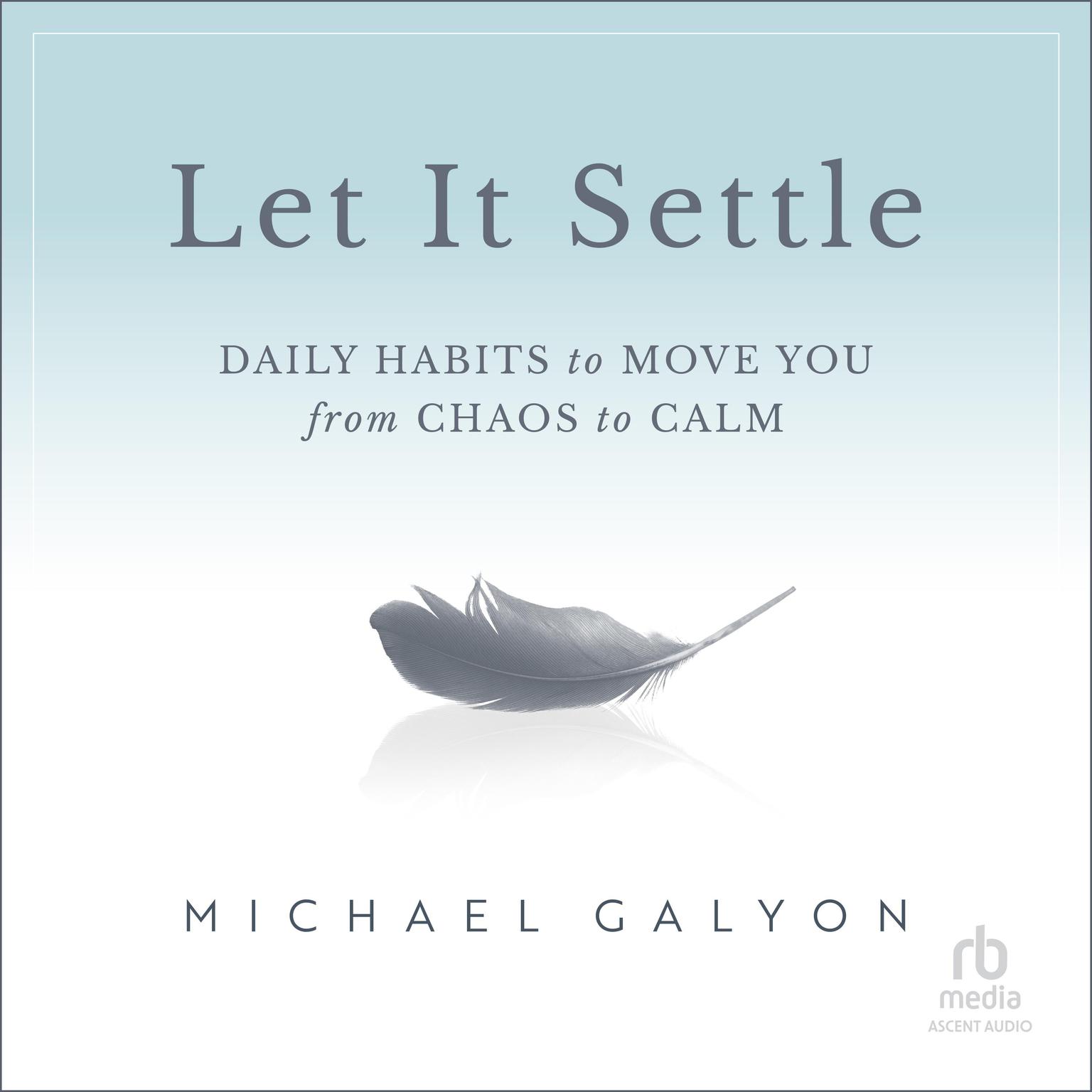 Let It Settle: Daily Habits to Move You From Chaos to Calm Audiobook, by Michael Galyon