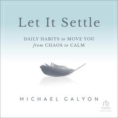 Let It Settle: Daily Habits to Move You From Chaos to Calm Audibook, by Michael Galyon