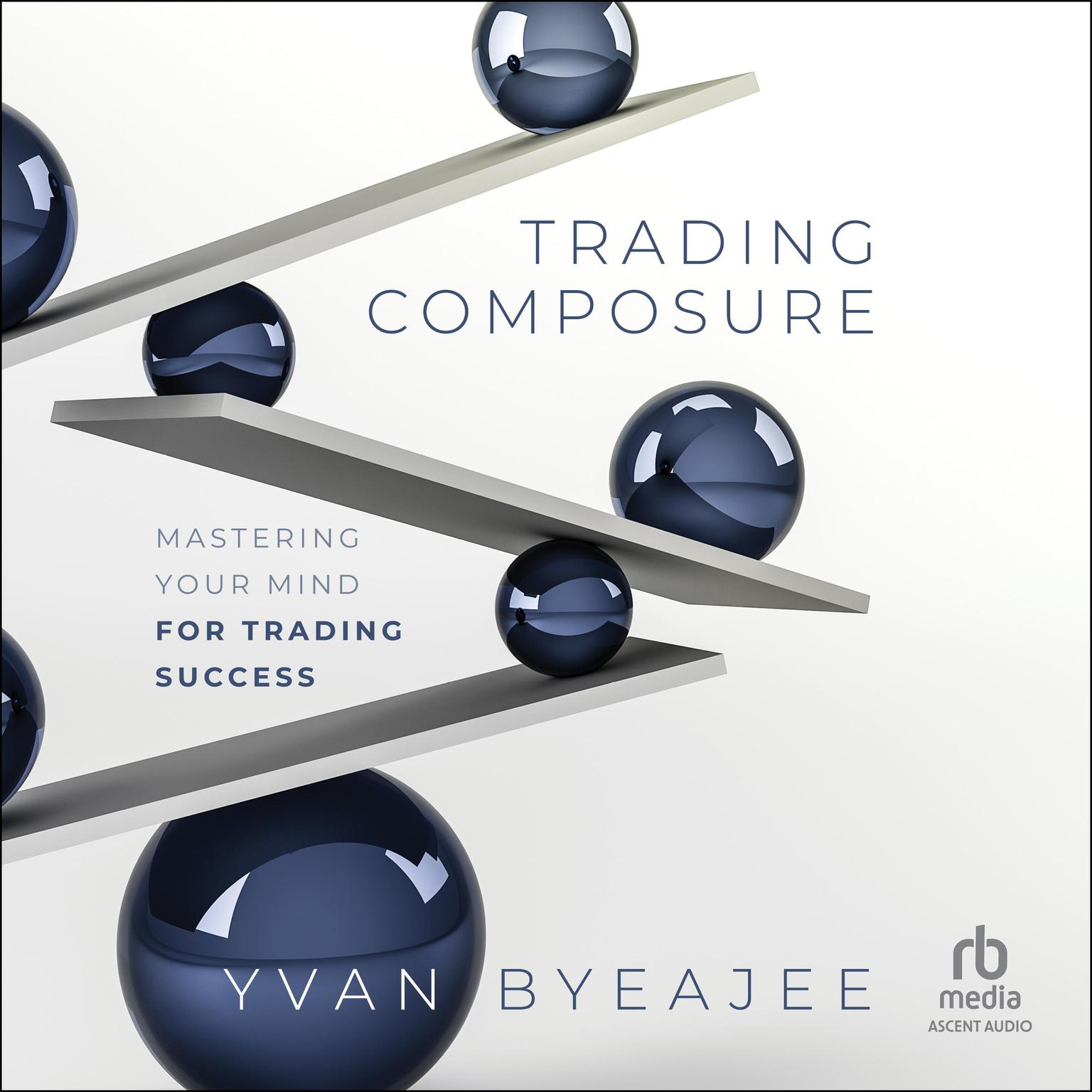 Trading Composure: Mastering Your Mind for Trading Success Audiobook, by Yvan Byeajee