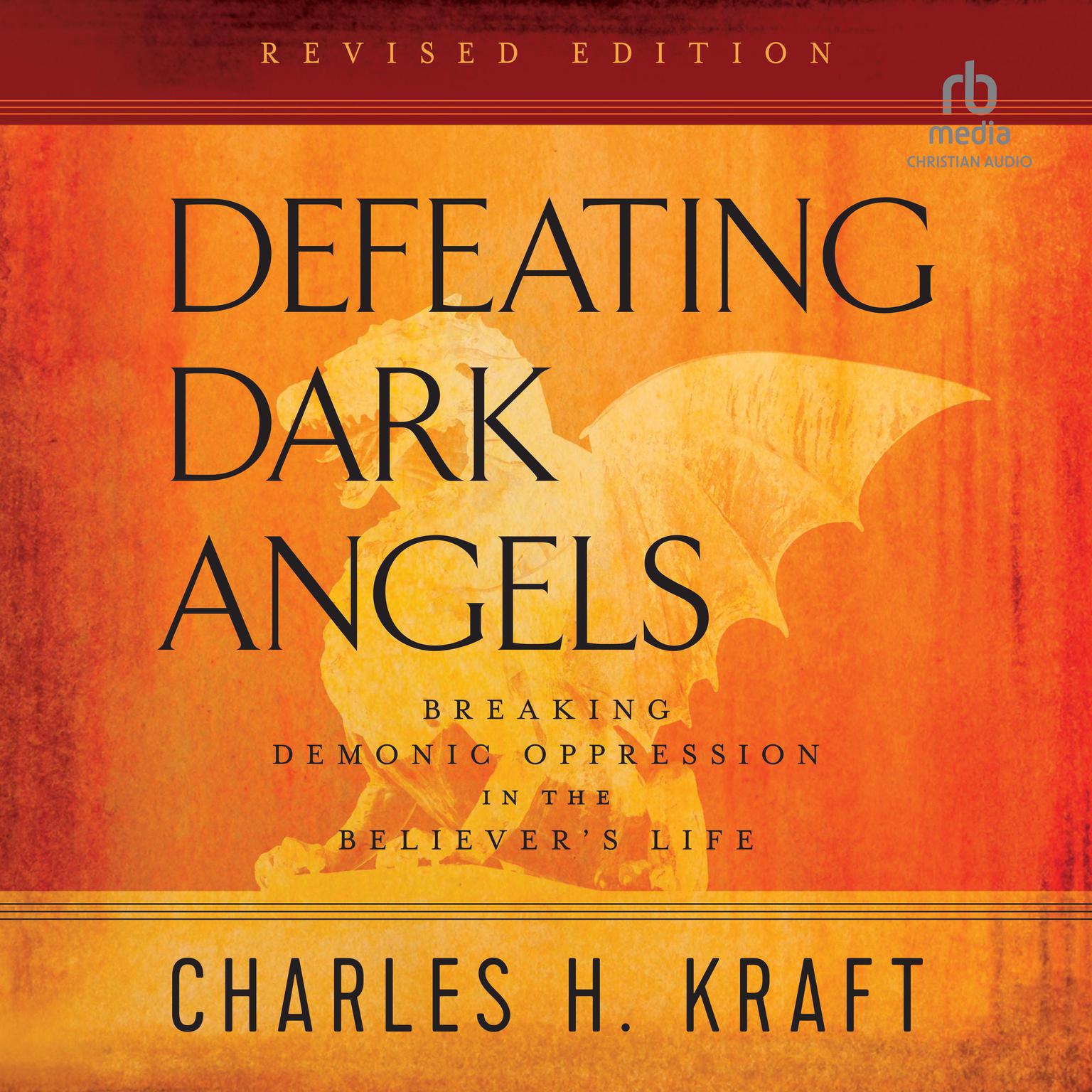 Defeating Dark Angels: Breaking Demonic Oppression in the Believers Life Audiobook, by Charles H. Kraft