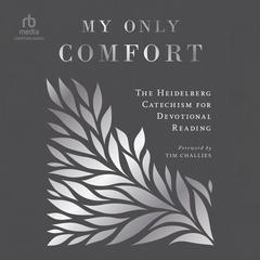 My Only Comfort: The Heidelberg Catechism for Devotional Reading Audiobook, by Amanda Martin