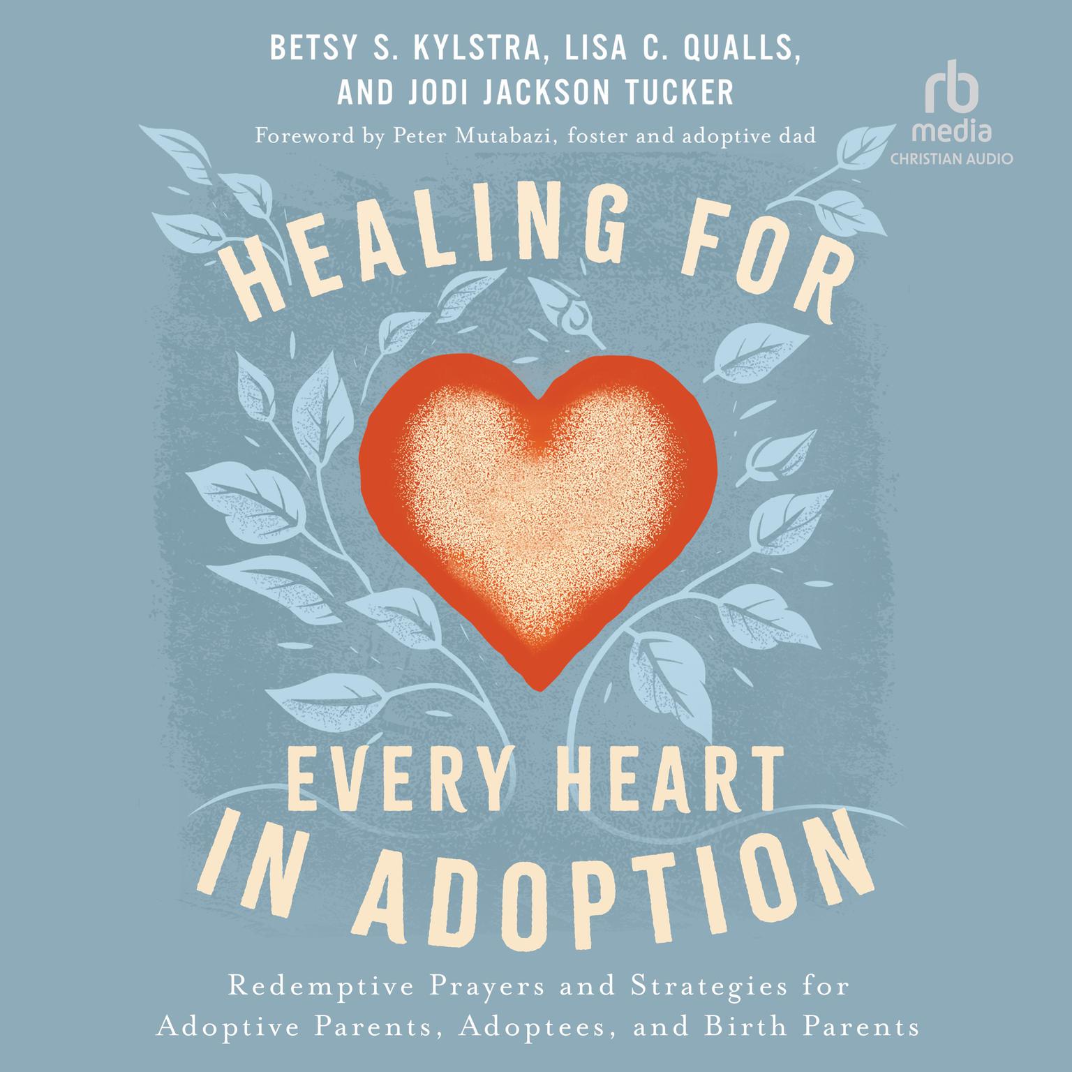 Healing for Every Heart in Adoption: Redemptive Prayers and Strategies for Adoptive Parents, Adoptees, and Birth Parents Audiobook, by Betsy S. Kylstra