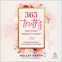 365 Truths for Every Woman's Heart: A Daily Devotional of Encouragement and Prayer Audibook, by Holley Gerth