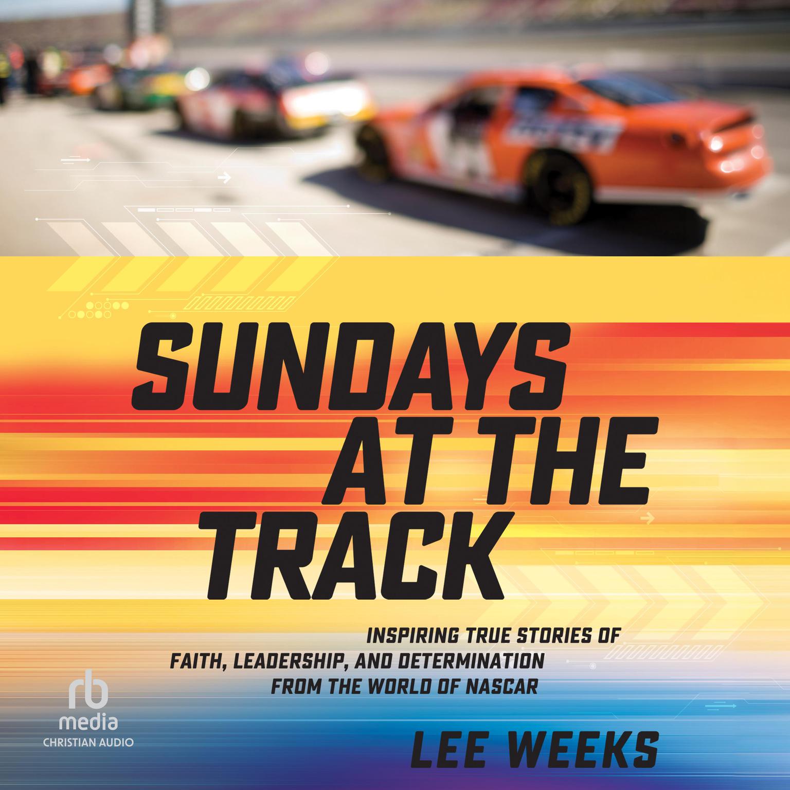 Sundays at the Track: Inspiring True Stories of Faith, Leadership, and Determination from the World of NASCAR Audiobook, by Lee Weeks