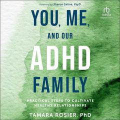 You, Me, and Our ADHD Family: Practical Steps to Cultivate Healthy Relationships Audibook, by Tamara Rosier