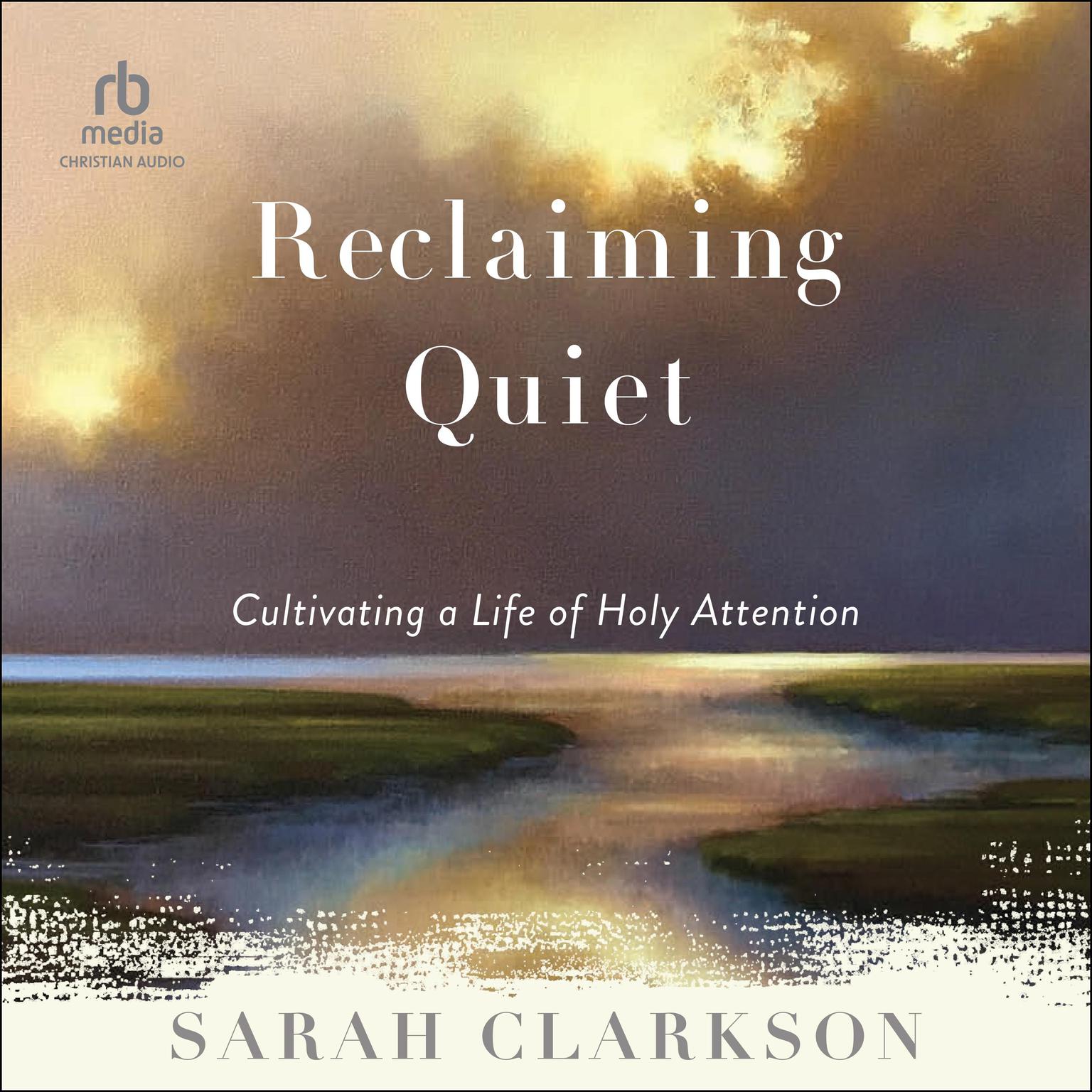 Reclaiming Quiet: Cultivating a Life of Holy Attention Audiobook, by Sarah Clarkson