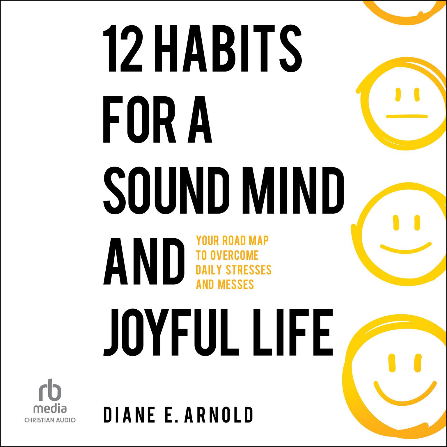 12 Habits for a Sound Mind and Joyful Life: Your Road Map to Overcome Daily Stresses and Messes Audiobook, by Diane E Arnold