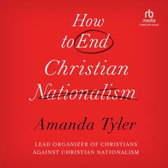 How To End Christian Nationalism Audibook, by Amanda Tyler