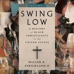 Swing Low, Volume 1: A History of Black Christianity in the United States Audibook, by Walter R. Strickland