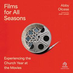 Films for All Seasons: Experiencing the Church Year at the Movies Audibook, by Abby Olcese