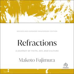 Refractions: A Journey of Faith, Art, and Culture 15th Anniversary Edition Audibook, by Makoto Fujimura