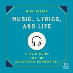 Music, Lyrics, and Life: A Field Guide for the Advancing Songwriter Audibook, by Mike Errico