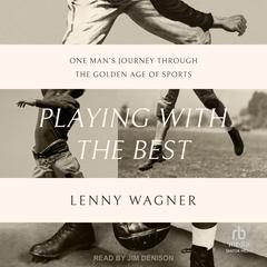 Playing with the Best: One Man’s Journey through the Golden Age of Sports Audibook, by Lenny Wagner