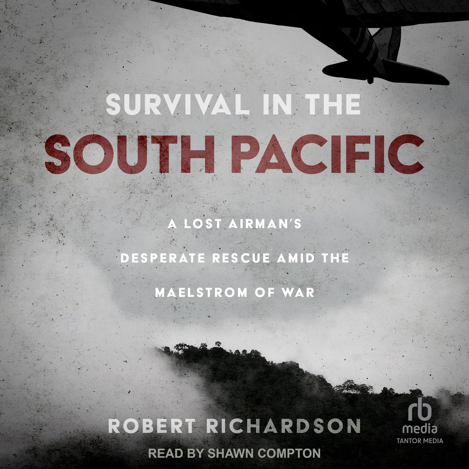 Survival in the South Pacific: A Lost Airman’s Desperate Rescue amid the Maelstrom of War Audiobook, by Robert Richardson