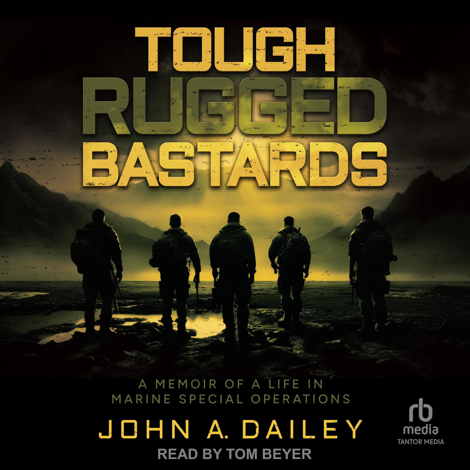 Tough Rugged Bastards: A Memoir of a Life in Marine Special Operations Audiobook, by John A. Dailey