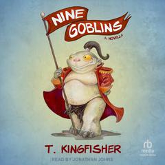 Nine Goblins: A Novella Audibook, by T. Kingfisher