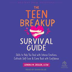 The Teen Breakup Survival Guide: Skills to Help You Deal with Intense Emotions, Cultivate Self-Love, and Come Back with Confidence Audibook, by Lenora M. Ziegler, LCSW