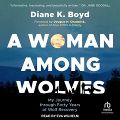 A Woman Among Wolves: My Journey Through Forty Years of Wolf Recovery Audibook, by Diane K. Boyd