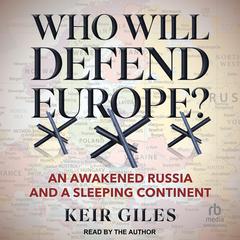 Who Will Defend Europe?: An Awakened Russia and a Sleeping Continent Audibook, by Keir Giles