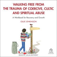 Walking Free from the Trauma of Coercive, Cultic and Spiritual Abuse: A Workbook for Recovery and Growth Audibook, by Gillie Jenkinson