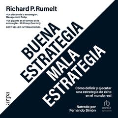 Buena estrategia / Mala estrategia: Cómo definir y ejecutar una estrategia de éxito en el mundo real Good Strategy Bad Strategy: The Difference and Why It Matters Audiobook, by Richard Rumelt