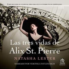 Las Tres Vidas De Alix St. Pierre The Three Lives of Alix St Pierre Audiobook, by Natasha Lester