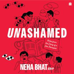 Unashamed: Notes From the Diary of a Sex Therapist Audiobook, by Neha Bhat