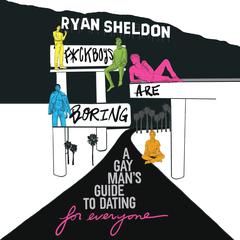 F*ckboys Are Boring: A Gay Mans Guide to Dating for Everyone Audiobook, by Ryan Sheldon