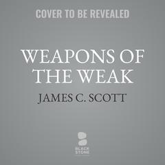 Weapons of the Weak: Everyday Forms of Peasant Resistance&nbsp; Audibook, by James C. Scott