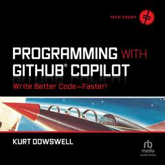 Programming with GitHub Copilot: Write Better Code--Faster! Audibook, by Kurt Dowswell