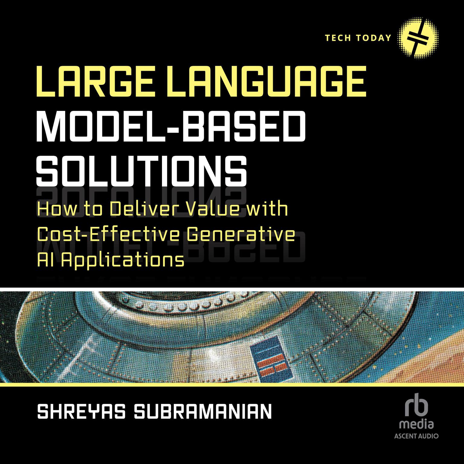 Large Language Model-Based Solutions: How to Deliver Value with Cost-Effective Generative AI Applications Audiobook, by Shreyas Subramanian