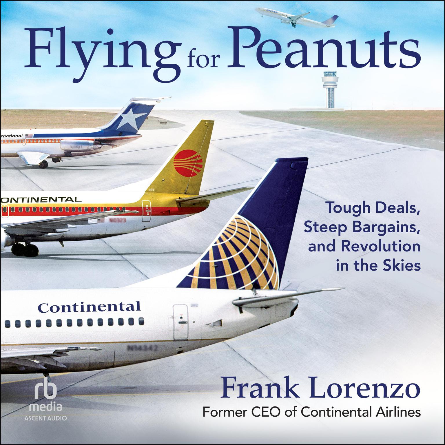 Flying for Peanuts: Tough Deals, Steep Bargains, and Revolution in the Skies Audiobook, by Frank Lorenzo