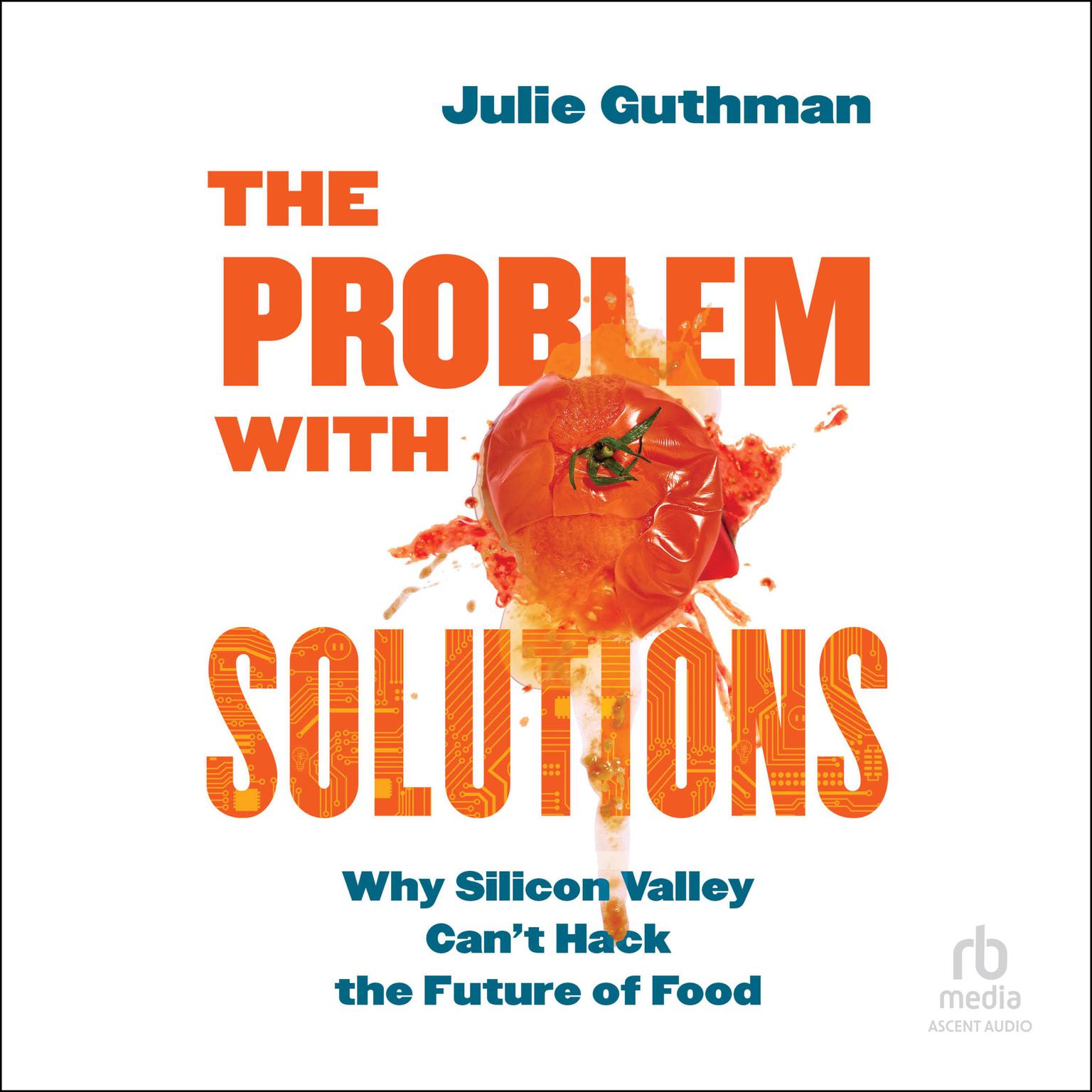 The Problem with Solutions: Why Silicon Valley Cant Hack the Future of Food Audiobook, by Julie Guthman