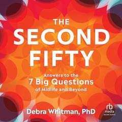 The Second Fifty: Answers to the 7 Big Questions of Midlife and Beyond Audibook, by Debra Whitman