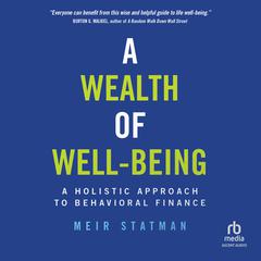 A Wealth of Well-Being: A Holistic Approach to Behavioral Finance Audibook, by Meir Statman