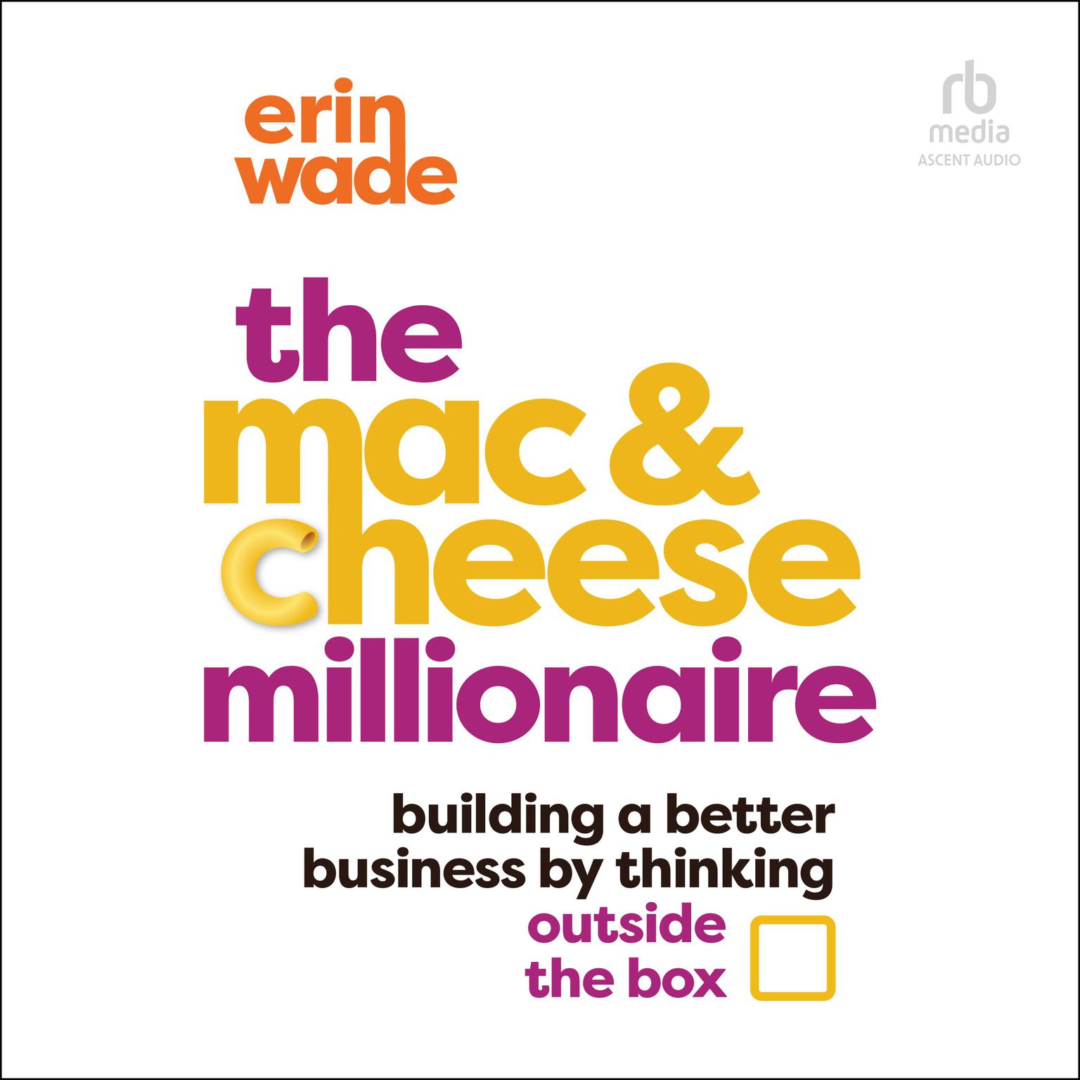 The Mac & Cheese Millionaire: Building a Better Business by Thinking Outside the Box Audiobook, by Erin Wade