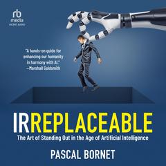 IRREPLACEABLE: The Art of Standing Out in the Age of Artificial Intelligence Audibook, by Pascal Bornet