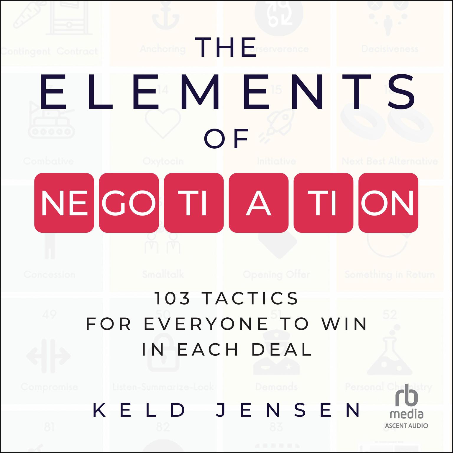 The Elements of Negotiation: 103 Tactics for Everyone to Win in Each Deal Audiobook, by Keld Jensen