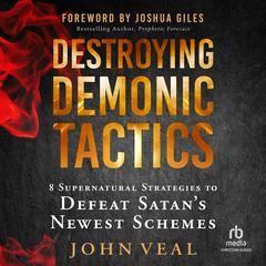 Destroying Demonic Tactics: 8 Supernatural Strategies to Defeat Satan's Newest Schemes Audibook, by John Veal