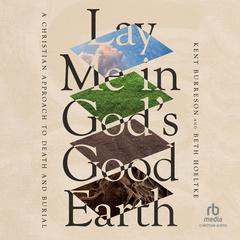 Lay Me in Gods Good Earth: A Christian Approach to Death and Burial Audiobook, by Beth Hoeltke