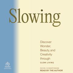 Slowing: Discover Wonder, Beauty, and Creativity through Slow Living Audibook, by Rachel Schwartzmann