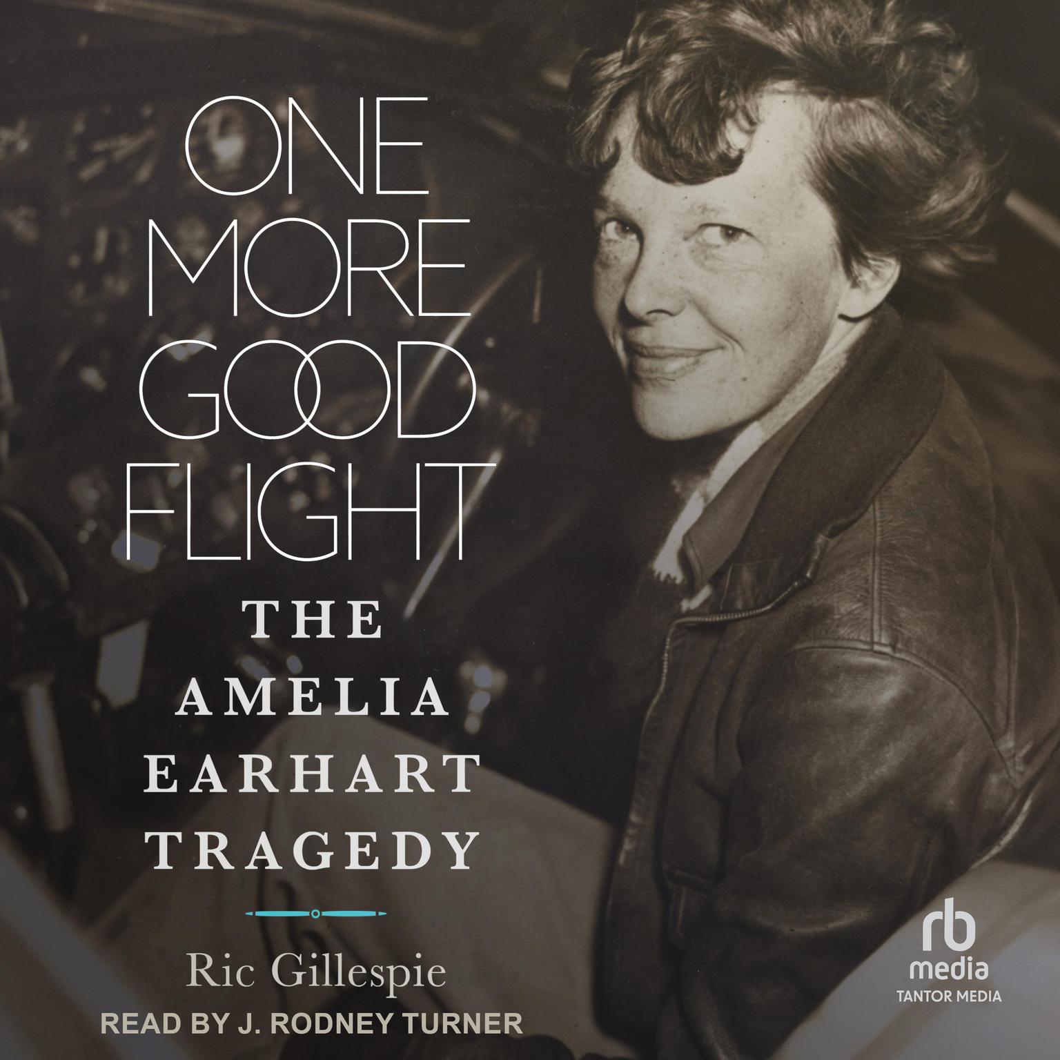 One More Good Flight: The Amelia Earhart Tragedy Audiobook, by Ric Gillespie