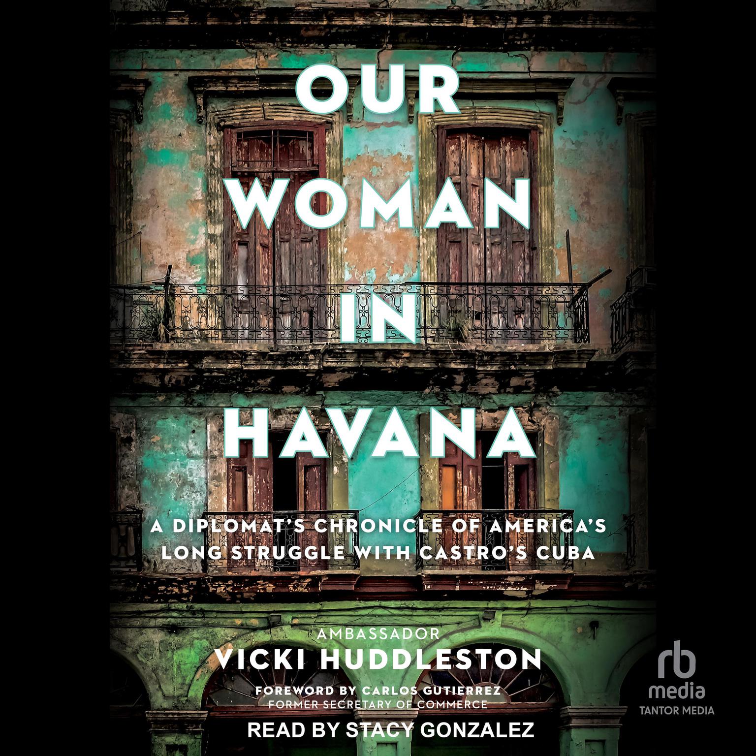 Our Woman in Havana: A Diplomats Chronicle of Americas Long Struggle with Castros Cuba Audiobook, by Vicki Huddleston