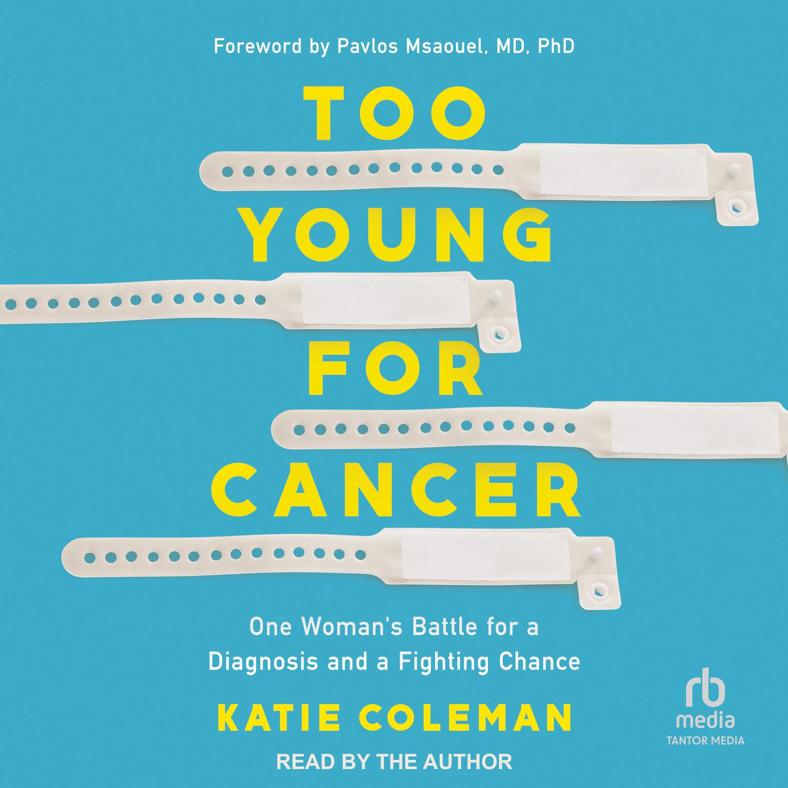 Too Young for Cancer: One Woman’s Battle for a Diagnosis and a Fighting Chance Audiobook, by Katie Coleman