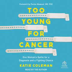 Too Young for Cancer: One Woman’s Battle for a Diagnosis and a Fighting Chance Audibook, by Katie Coleman