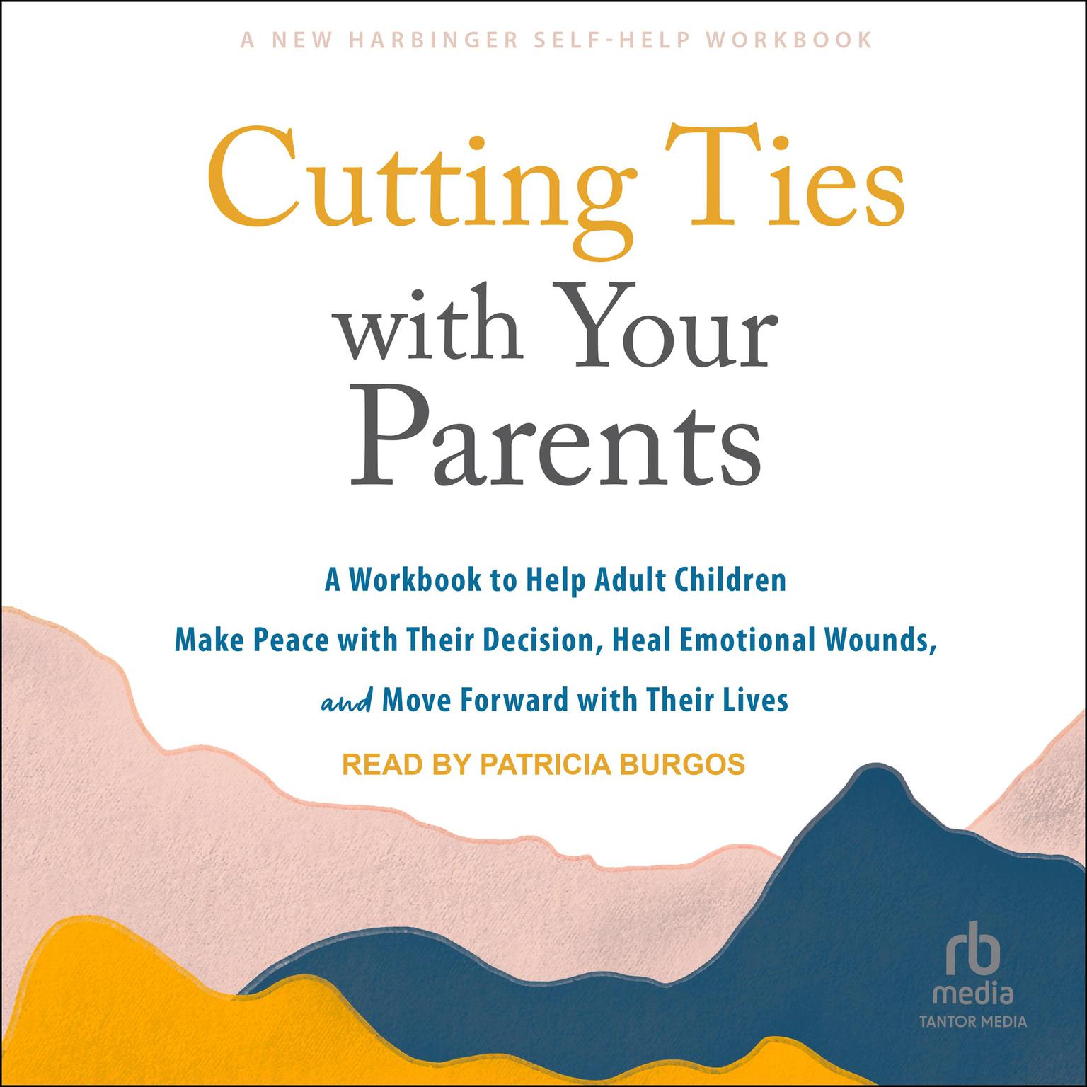 Cutting Ties with Your Parents: A Workbook to Help Adult Children Make Peace with Their Decision, Heal Emotional Wounds, and Move Forward with Their Lives Audiobook, by Sharon Martin, DSW, LCSW