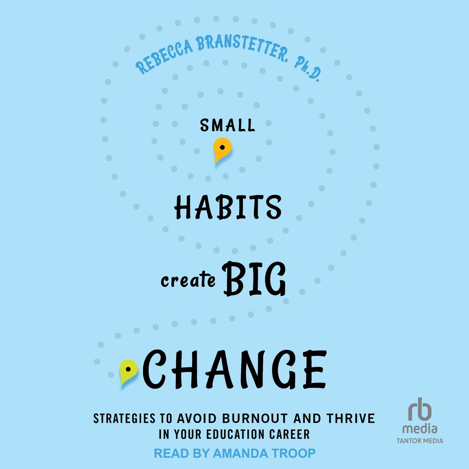 Small Habits Create Big Change: Strategies to Avoid Burnout and Thrive in Your Education Career Audiobook, by Rebecca Branstetter