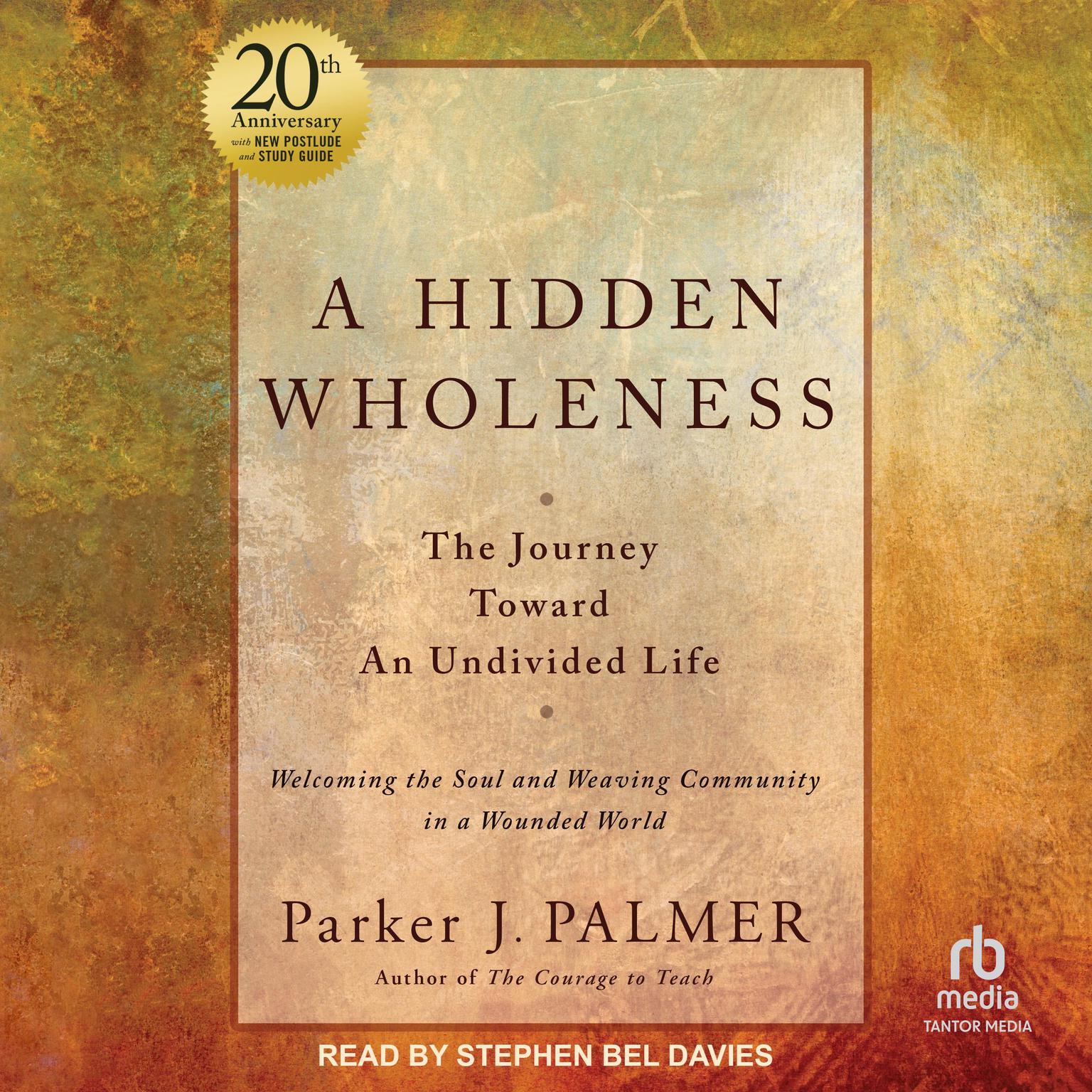 A Hidden Wholeness: The Journey Toward An Undivided Life, 20th Anniversary Edition Audiobook, by Parker J. Palmer