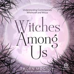 Witches Among Us: Understanding Contemporary Witchcraft and Wicca Audibook, by Thorn Mooney