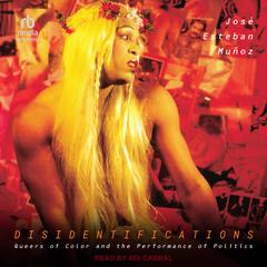 Disidentifications: Queers of Color and the Performance of Politics Audibook, by Jose Esteban Munoz